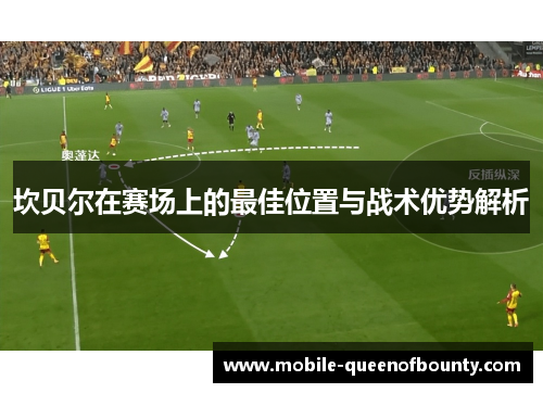 坎贝尔在赛场上的最佳位置与战术优势解析