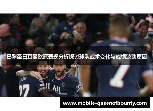 巴黎圣日耳曼欧冠表现分析探讨球队战术变化与成绩波动原因