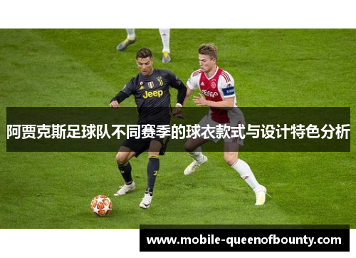 阿贾克斯足球队不同赛季的球衣款式与设计特色分析