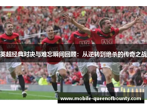 英超经典对决与难忘瞬间回顾：从逆转到绝杀的传奇之战