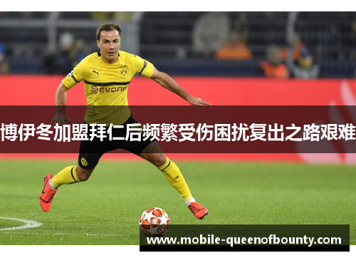 博伊冬加盟拜仁后频繁受伤困扰复出之路艰难