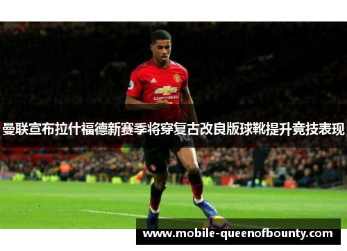 曼联宣布拉什福德新赛季将穿复古改良版球靴提升竞技表现